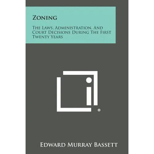 Zoning: The Laws, Administration, And Court Decisions During The First Twenty Years - Paperback
