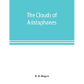 The clouds of Aristophanes. The Greek text with a translation into corresponding metres, and Original Notes - Paperback