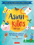 Asian Kites for Kids: Make & Fly Your Own Asian Kites - Easy Step-By-Step Instructions for 15 Colorful Kites - Hardcover