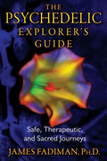 The Psychedelic Explorer's Guide: Safe, Therapeutic, and Sacred Journeys - Paperback