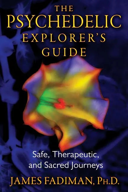 The Psychedelic Explorer's Guide: Safe, Therapeutic, and Sacred Journeys - Paperback