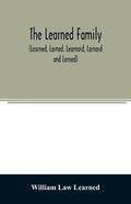 The Learned family (Learned, Larned, Learnard, Larnard and Lerned) being descendants of William Learned, who was of Charlestown, Massachusetts, in 163 - Paperback