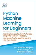 Python Machine Learning for Beginners: Learning from scratch NumPy, Pandas, Matplotlib, Seaborn, Scikitlearn, and TensorFlow for Machine Learning and - Paperback