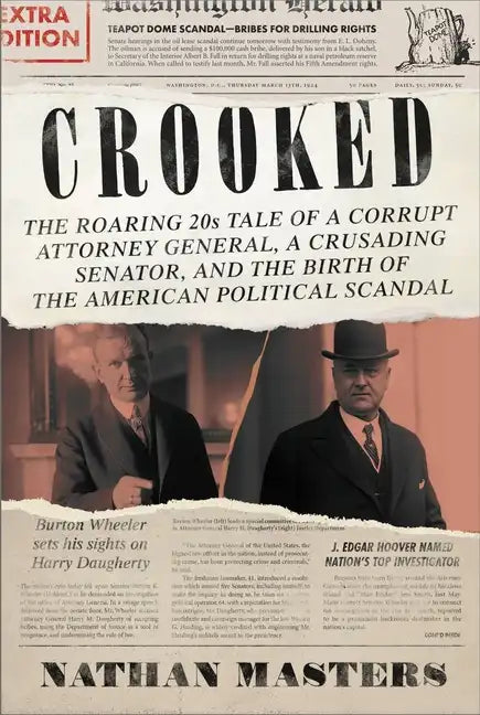 Crooked: The Roaring '20s Tale of a Corrupt Attorney General, a Crusading Senator, and the Birth of the American Political Scandal - Hardcover