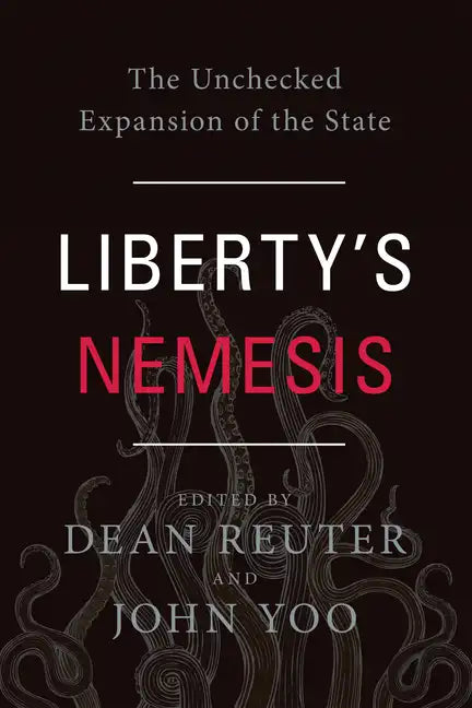 Liberty's Nemesis: The Unchecked Expansion of the State - Hardcover