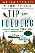 Tip of the Iceberg: My 3,000-Mile Journey Around Wild Alaska, the Last Great American Frontier - Paperback