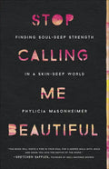 Stop Calling Me Beautiful: Finding Soul-Deep Strength in a Skin-Deep World - Paperback