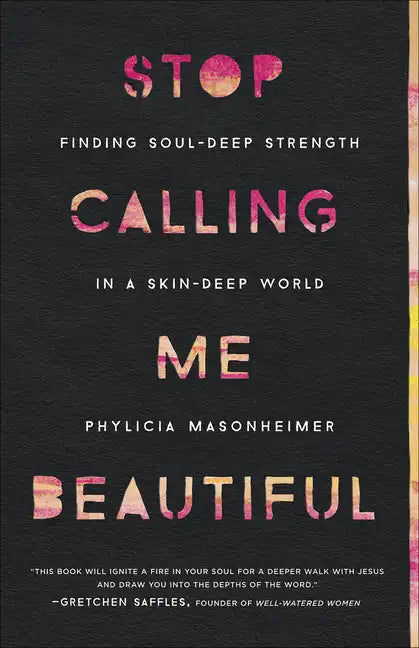 Stop Calling Me Beautiful: Finding Soul-Deep Strength in a Skin-Deep World - Paperback