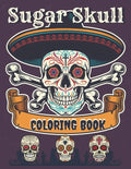 Sugar Skull Coloring Book: A Day of the Death Sugar Skulls Coloring Book With Big Skulls Designs Anti-Stress Reliving For Adults Relaxation - Paperback