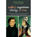 Luther's Augustinian Theology of the Cross: The Augustinianism of Martin Luther's Heidelberg Disputation and the Origins of Modern Philosophy of Relig - Hardcover