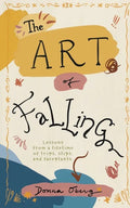 The Art of Falling: Lessons From a Lifetime of Trips, Slips, and Faceplants. - Paperback