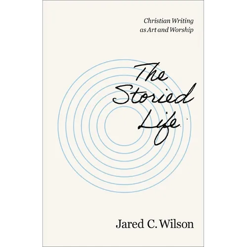 The Storied Life: Christian Writing as Art and Worship - Paperback