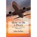 How to Be a Pilot: Private - Airline Military - Paperback
