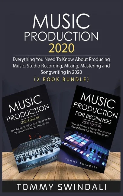 Music Production 2020: Everything You Need To Know About Producing Music, Studio Recording, Mixing, Mastering and Songwriting in 2020 (2 Book Bundle) - Hardcover