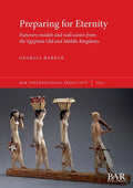 Preparing for Eternity: Funerary models and wall scenes from the Egyptian Old and Middle Kingdoms - Paperback