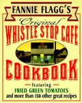Fannie Flagg's Original Whistle Stop Cafe Cookbook: Featuring: Fried Green Tomatoes, Southern Barbecue, Banana Split Cake, and Manyother Great Recipes - Paperback