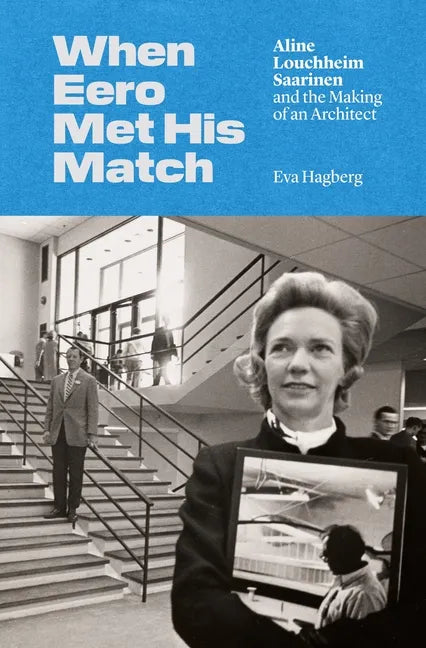 When Eero Met His Match: Aline Louchheim Saarinen and the Making of an Architect - Hardcover