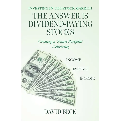 The Answer is Dividend-Paying Stocks: Building a 'Smart Portfolio' of Good Companies That Pay Stock-Dividends - Paperback
