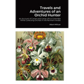 Travels and Adventures of an Orchid Hunter: An Account of Canoe and Camp Life in Colombia While Collecting Orchids in the Northern Andes - Hardcover