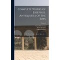 Complete Works of Josephus. Antiquities of the Jews; The Wars of the Jews Against Apion, etc., ..; Volume 4 - Hardcover