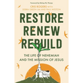 Restore, Renew, Rebuild: The life of Nehemiah and the mission of Jesus - Paperback