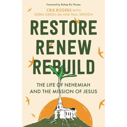 Restore, Renew, Rebuild: The life of Nehemiah and the mission of Jesus - Paperback