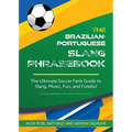 Brazilian-Portuguese Slang Phrasebook: The Ultimate Soccer Fan's Guide to Slang, Music, Fun and Futebol - Paperback