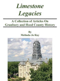 LImestone Legacies: A Collection of Articles on Granbury and Hood County History - Hardcover