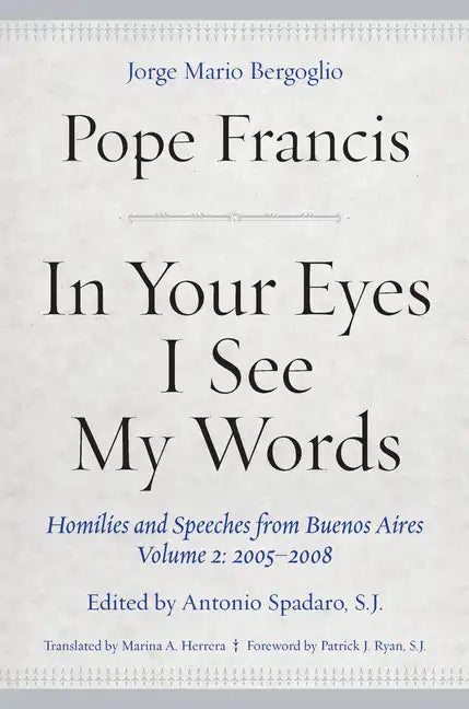 In Your Eyes I See My Words: Homilies and Speeches from Buenos Aires, Volume 2: 2005-2008 - Hardcover