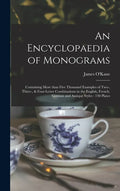 An Encyclopaedia of Monograms: Containing More Than Five Thousand Examples of Two-, Three-, & Four-letter Combinations in the English, French, German - Hardcover
