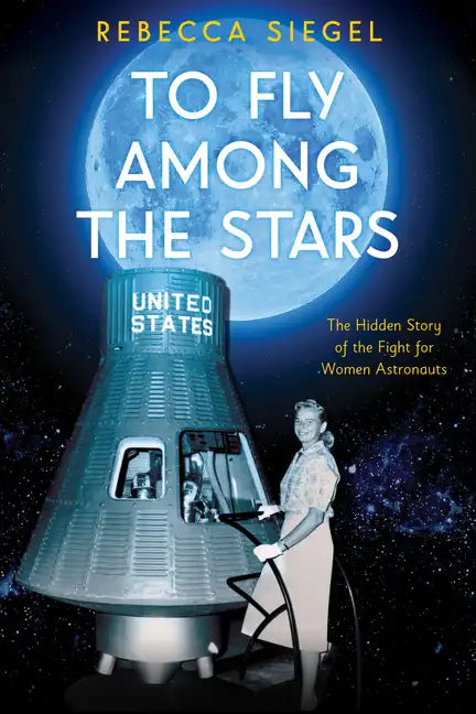 To Fly Among the Stars: The Hidden Story of the Fight for Women Astronauts (Scholastic Focus) - Hardcover