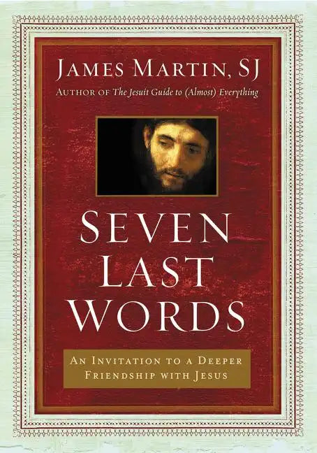Seven Last Words: An Invitation to a Deeper Friendship with Jesus - Hardcover