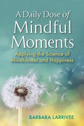 A Daily Dose of Mindful Moments: Applying the Science of Mindfulness and Happiness - Paperback