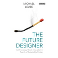 The Future Designer: Anthropology Meets Innovation in Search of Sustainable Design - Paperback