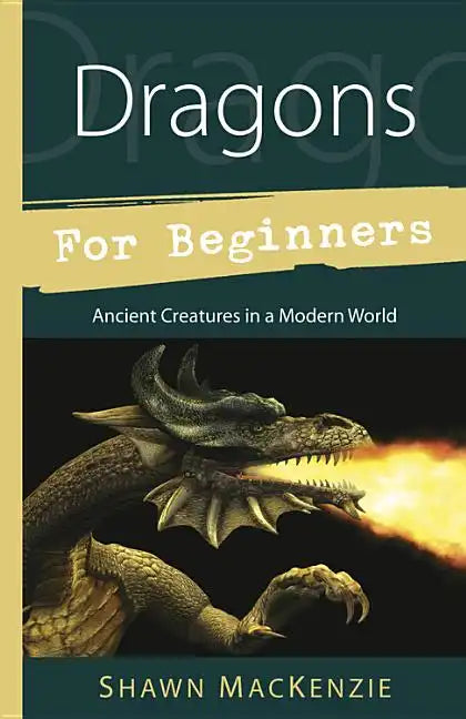 Dragons for Beginners: Ancient Creatures in a Modern World - Paperback