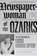 Newspaperwoman of the Ozarks: The Life and Times of Lucile Morris Upton - Paperback