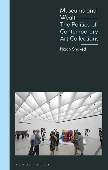 Museums and Wealth: The Politics of Contemporary Art Collections - Paperback