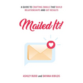 Mailed It!: A Guide to Crafting Emails That Build Relationships and Get Results - Paperback