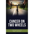 Cancer on Two Wheels: A Spiritual Journey with Stage IV Lung Cancer - Paperback