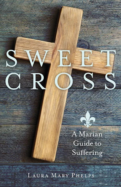 Sweet Cross: A Marian Guide to Suffering - Paperback