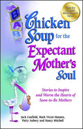 Chicken Soup for the Expectant Mother's Soul: Stories to Inspire and Warm the Hearts of Soon-To-Be Mothers - Paperback