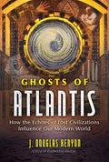 Ghosts of Atlantis: How the Echoes of Lost Civilizations Influence Our Modern World - Paperback