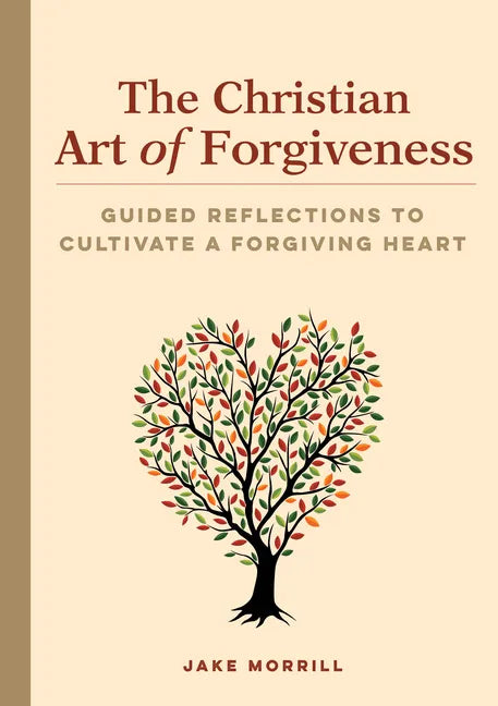 The Christian Art of Forgiveness: Guided Reflections to Cultivate a Forgiving Heart - Paperback