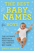 The Best Baby Names for Boys: The Ultimate Resource for Finding the Perfect Boy Name - Paperback