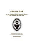 A Service Book for the Orthodox-Catholic Church of America also Known as The White Book: Liturgies Approved by the General Synod of the Orthodox-Catho - Hardcover