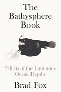 The Bathysphere Book: Effects of the Luminous Ocean Depths - Hardcover