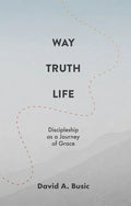 Way, Truth, Life: Discipleship as a Journey of Grace - Paperback