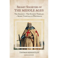 Secret Societies of the Middle Ages: The Assassins - The Knights Templars - Secret Tribunals of Westphalia - Paperback