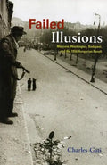 Failed Illusions: Moscow, Washington, Budapest, and the 1956 Hungarian Revolt - Paperback