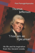 Thomas Jefferson "I too am an Epicurean": His life and his inspiration from the Ancient Greeks - Paperback